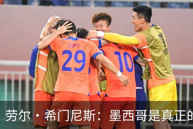 劳尔·希门尼斯：墨西哥是真正的强队，未来还会有更多美好的事情
