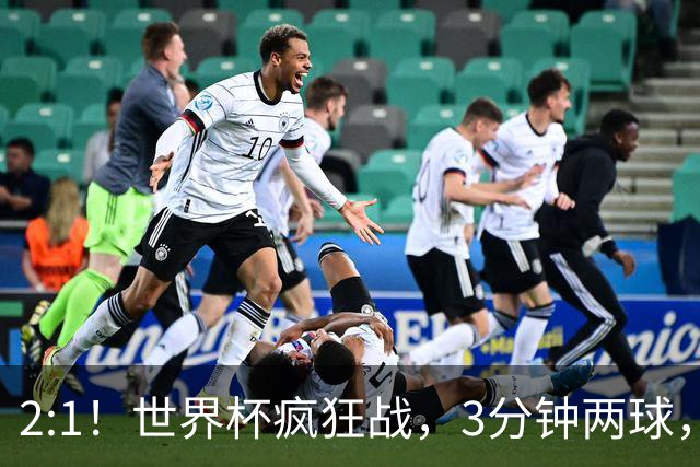 2:1！世界杯疯狂战，3分钟两球，英格兰半场领先东道主，冲击八强